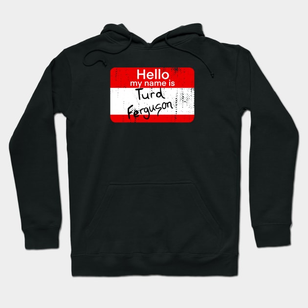 hello my name is turd ferguson Hoodie by Sandieteecash